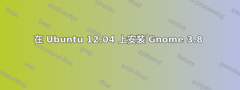 在 Ubuntu 12.04 上安装 Gnome 3.8