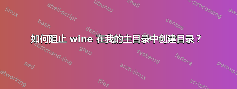 如何阻止 wine 在我的主目录中创建目录？