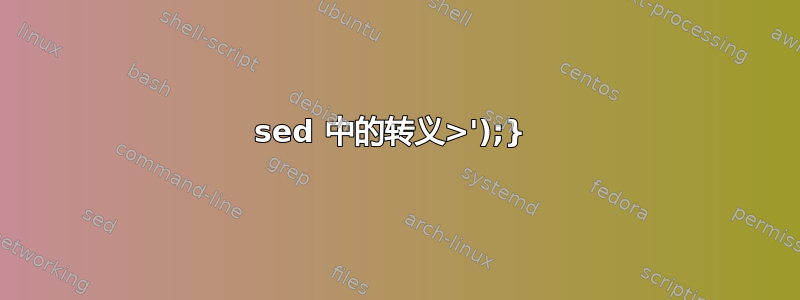 sed 中的转义>');} 