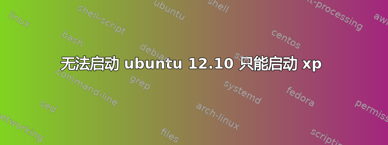 无法启动 ubuntu 12.10 只能启动 xp