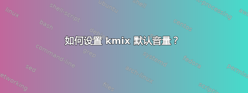 如何设置 kmix 默认音量？