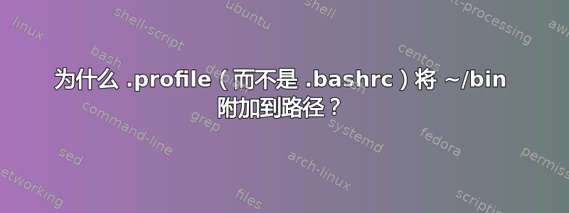 为什么 .profile（而不是 .bashrc）将 ~/bin 附加到路径？