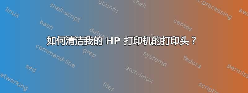 如何清洁我的 HP 打印机的打印头？