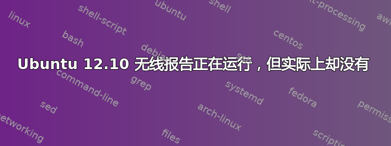 Ubuntu 12.10 无线报告正在运行，但实际上却没有