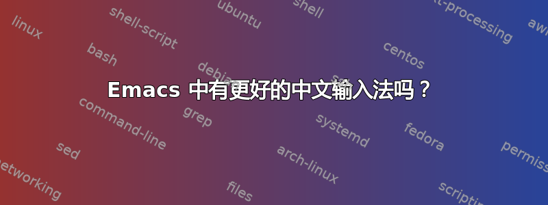 Emacs 中有更好的中文输入法吗？