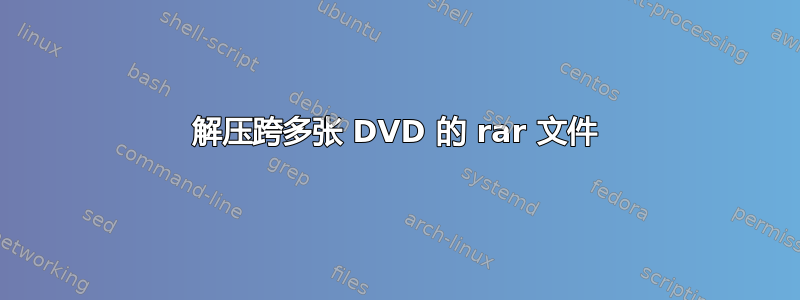 解压跨多张 DVD 的 rar 文件