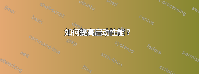 如何提高启动性能？