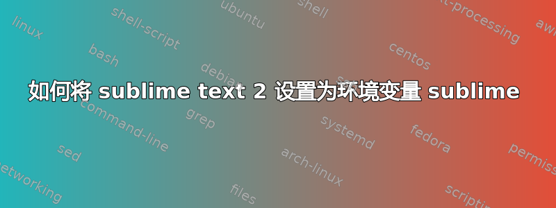 如何将 sublime text 2 设置为环境变量 sublime