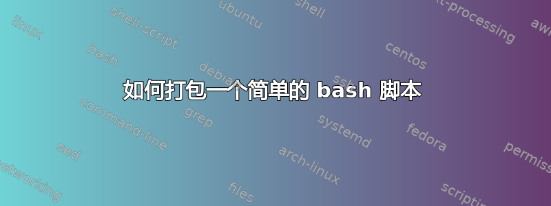 如何打包一个简单的 bash 脚本