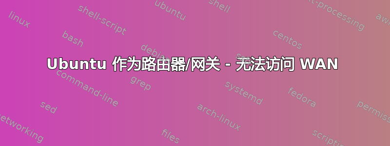 Ubuntu 作为路由器/网关 - 无法访问 WAN