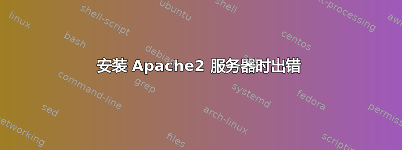 安装 Apache2 服务器时出错