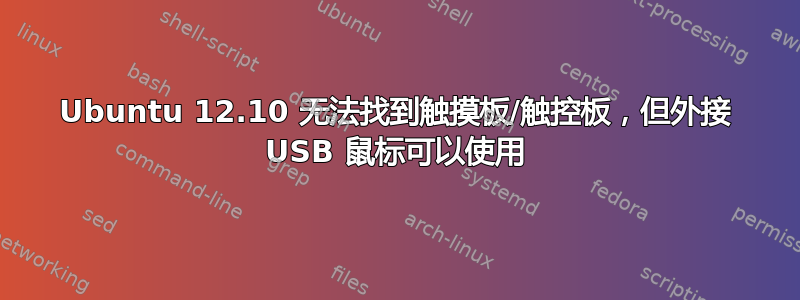 Ubuntu 12.10 无法找到触摸板/触控板，但外接 USB 鼠标可以使用