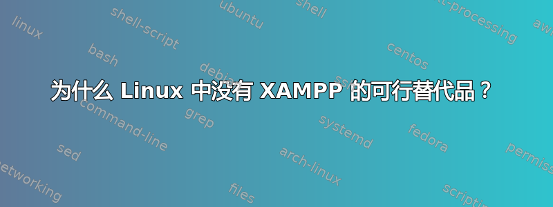 为什么 Linux 中没有 XAMPP 的可行替代品？