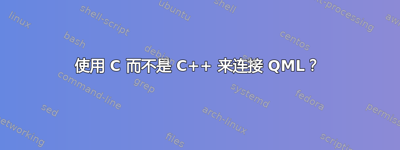 使用 C 而不是 C++ 来连接 QML？