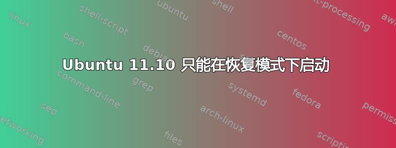 Ubuntu 11.10 只能在恢复模式下启动