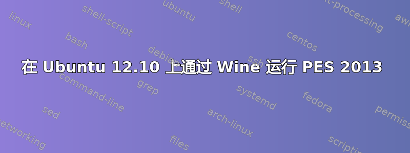 在 Ubuntu 12.10 上通过 Wine 运行 PES 2013