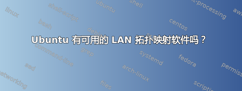 Ubuntu 有可用的 LAN 拓扑映射软件吗？