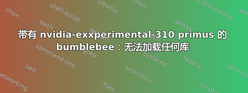 带有 nvidia-exxperimental-310 primus 的 bumblebee：无法加载任何库