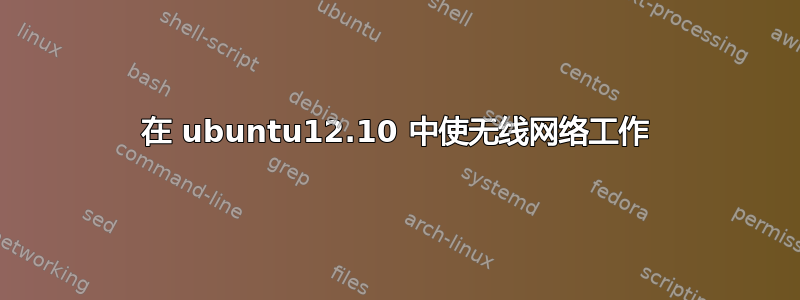 在 ubuntu12.10 中使无线网络工作