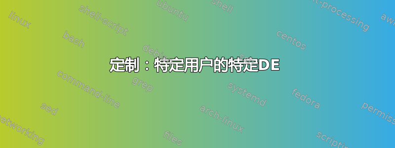 定制：特定用户的特定DE