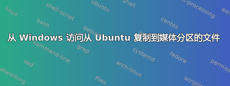 从 Windows 访问从 Ubuntu 复制到媒体分区的文件