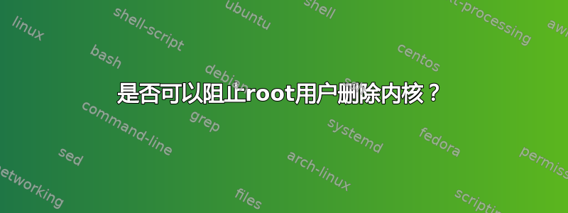 是否可以阻止root用户删除内核？