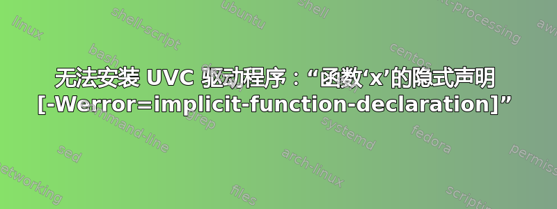 无法安装 UVC 驱动程序：“函数‘x’的隐式声明 [-Werror=implicit-function-declaration]”