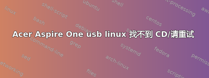 Acer Aspire One usb linux 找不到 CD/请重试