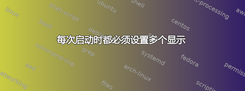 每次启动时都必须设置多个显示