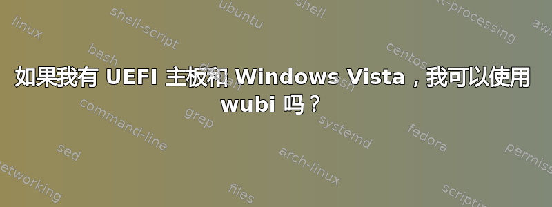 如果我有 UEFI 主板和 Windows Vista，我可以使用 wubi 吗？