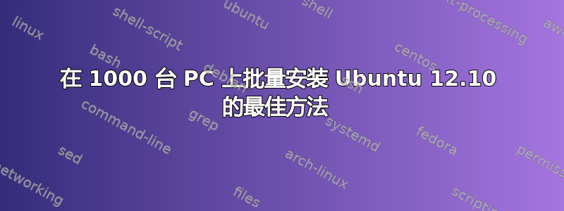 在 1000 台 PC 上批量安装 Ubuntu 12.10 的最佳方法 