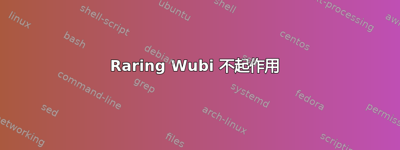 Raring Wubi 不起作用 