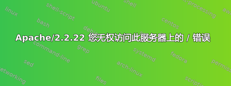 Apache/2.2.22 您无权访问此服务器上的 / 错误 