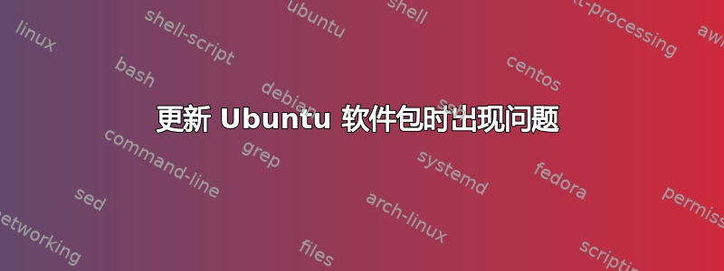 更新 Ubuntu 软件包时出现问题