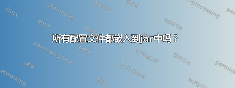 所有配置文件都嵌入到jar中吗？