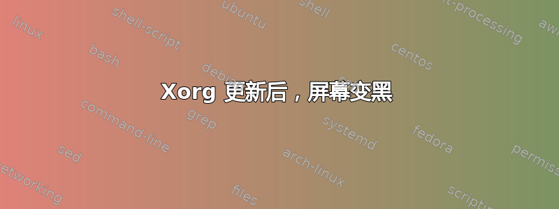 Xorg 更新后，屏幕变黑