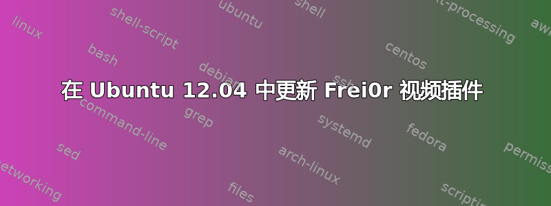 在 Ubuntu 12.04 中更新 Frei0r 视频插件