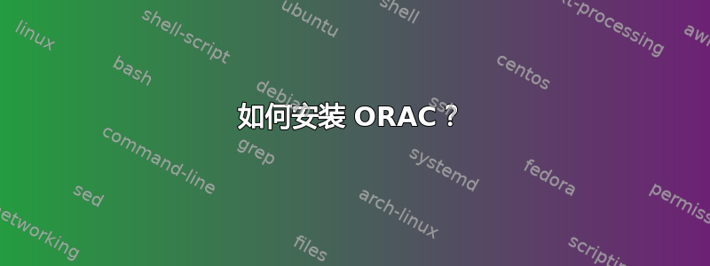 如何安装 ORAC？