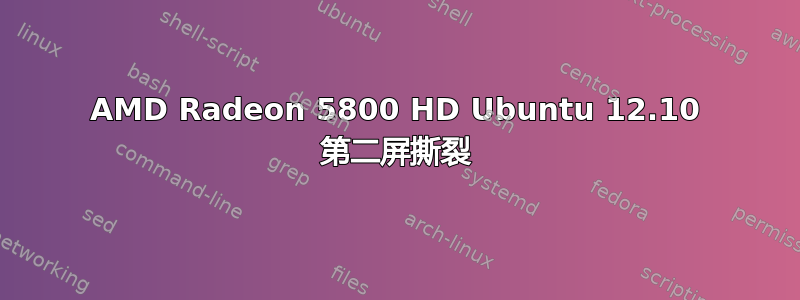 AMD Radeon 5800 HD Ubuntu 12.10 第二屏撕裂