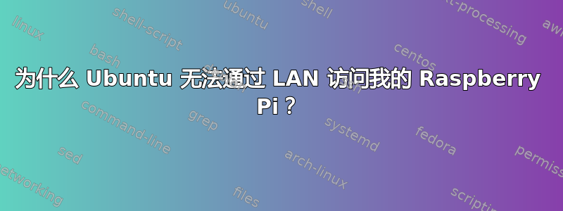 为什么 Ubuntu 无法通过 LAN 访问我的 Raspberry Pi？