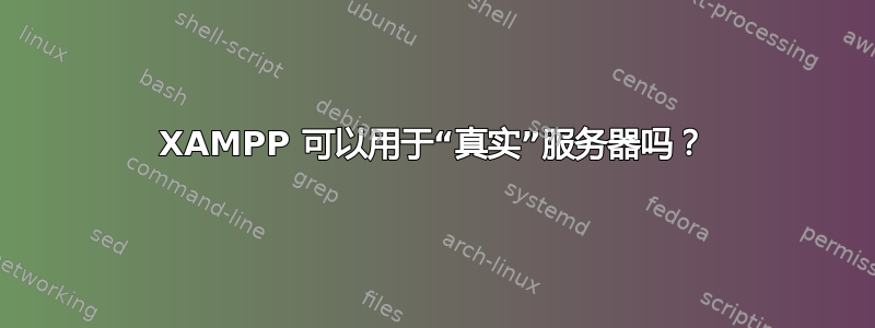 XAMPP 可以用于“真实”服务器吗？