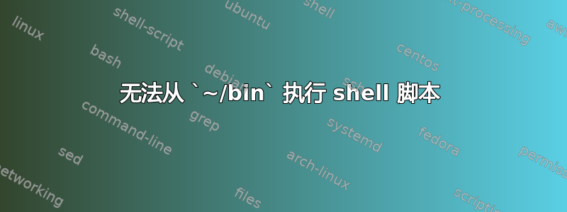 无法从 `~/bin` 执行 shell 脚本