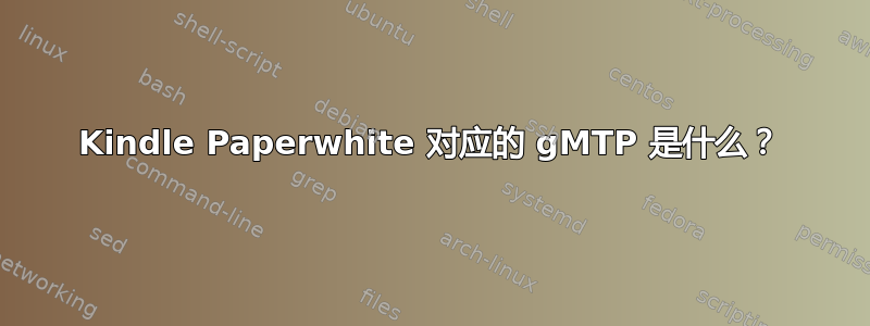 Kindle Paperwhite 对应的 gMTP 是什么？