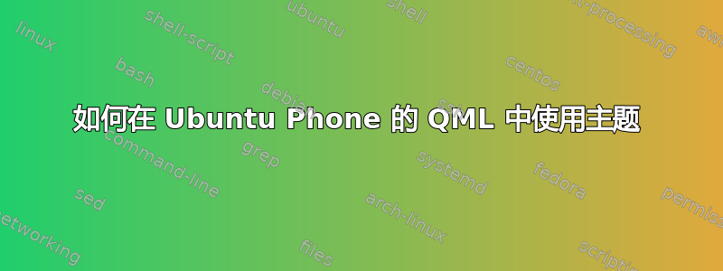 如何在 Ubuntu Phone 的 QML 中使用主题