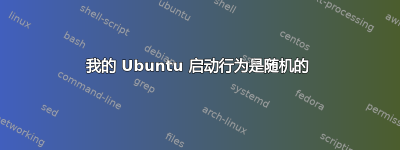 我的 Ubuntu 启动行为是随机的