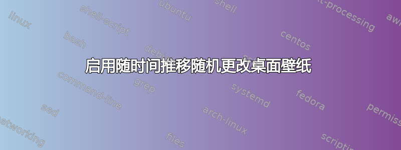 启用随时间推移随机更改桌面壁纸