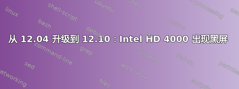 从 12.04 升级到 12.10：Intel HD 4000 出现黑屏