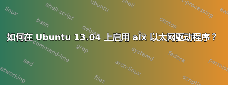 如何在 Ubuntu 13.04 上启用 alx 以太网驱动程序？