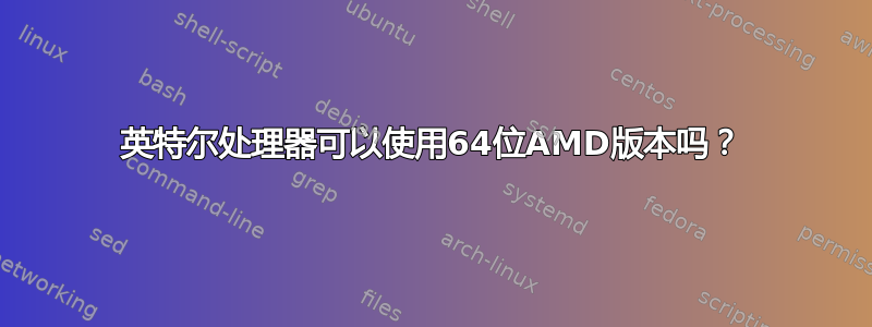 英特尔处理器可以使用64位AMD版本吗？