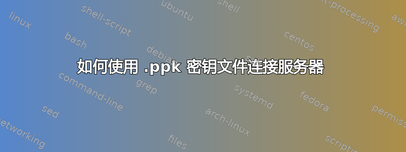 如何使用 .ppk 密钥文件连接服务器